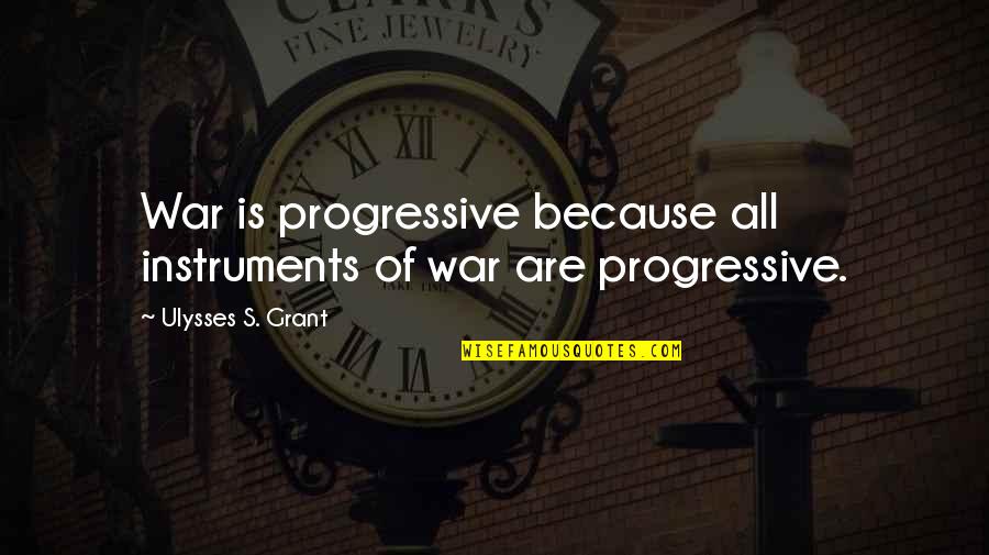 Role Of Father Quotes By Ulysses S. Grant: War is progressive because all instruments of war