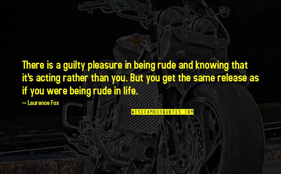 Rolene G Quotes By Laurence Fox: There is a guilty pleasure in being rude