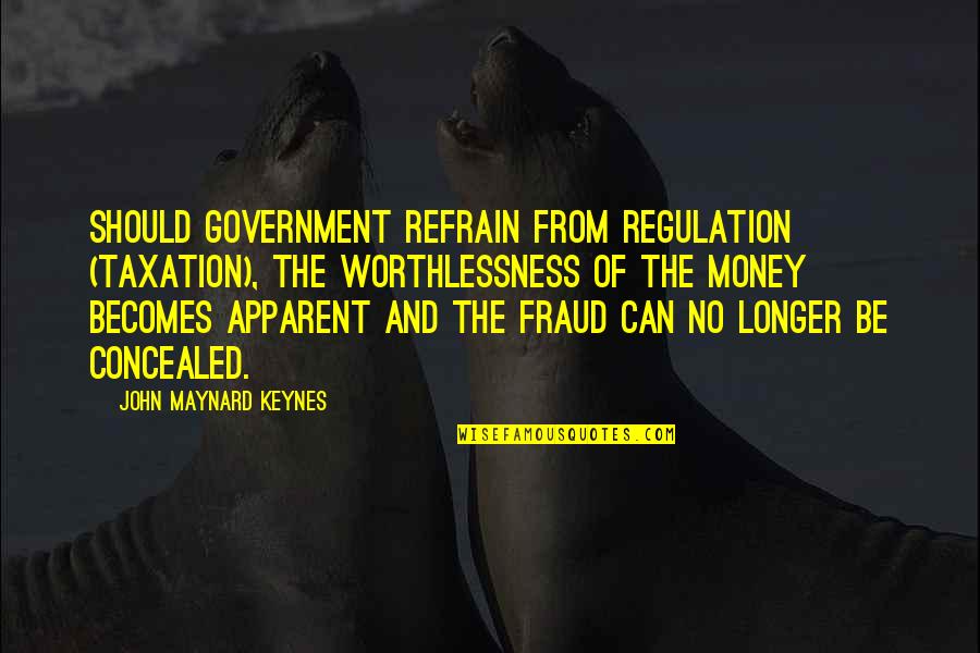 Roleta Da Quotes By John Maynard Keynes: Should government refrain from regulation (taxation), the worthlessness