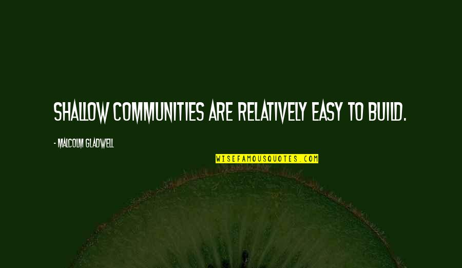 Roleta Da Quotes By Malcolm Gladwell: Shallow communities are relatively easy to build.