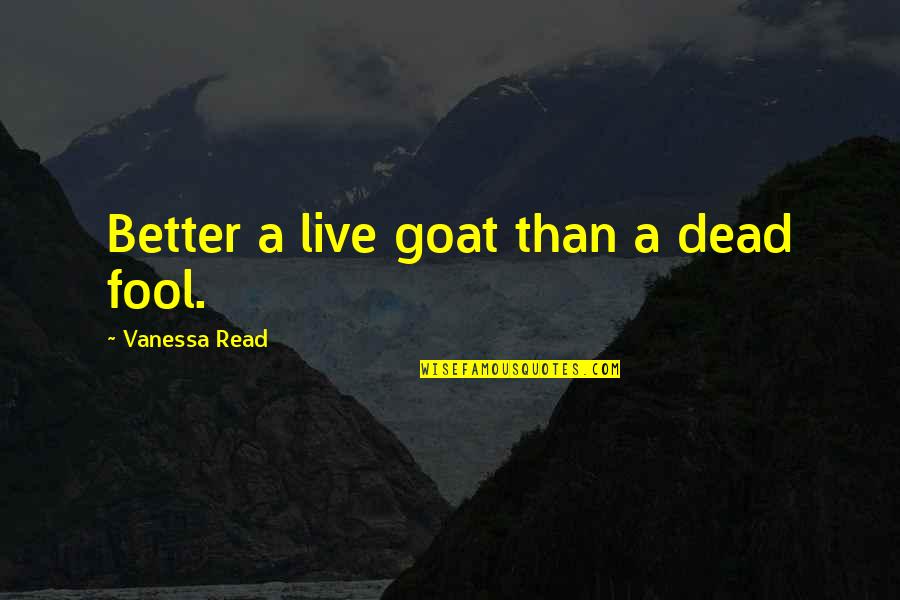 Rollback Wrecker Quotes By Vanessa Read: Better a live goat than a dead fool.