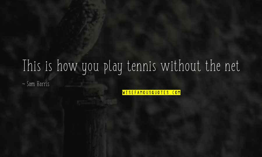 Roller Shutters Online Quote Quotes By Sam Harris: This is how you play tennis without the