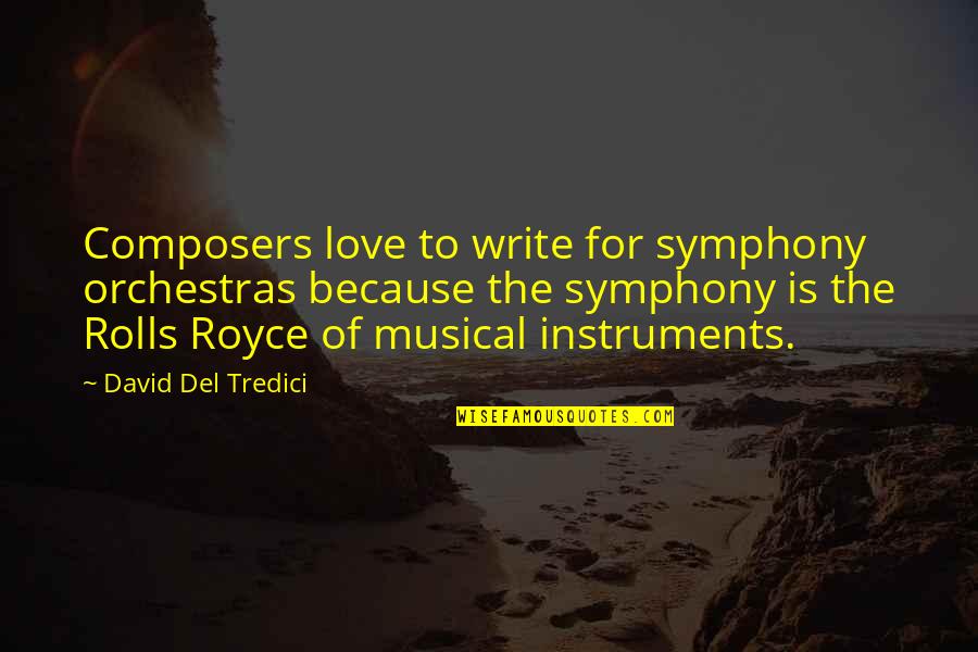 Rolls Royce Quotes By David Del Tredici: Composers love to write for symphony orchestras because