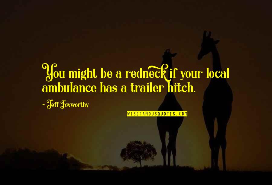 Romana Ii Quotes By Jeff Foxworthy: You might be a redneck if your local