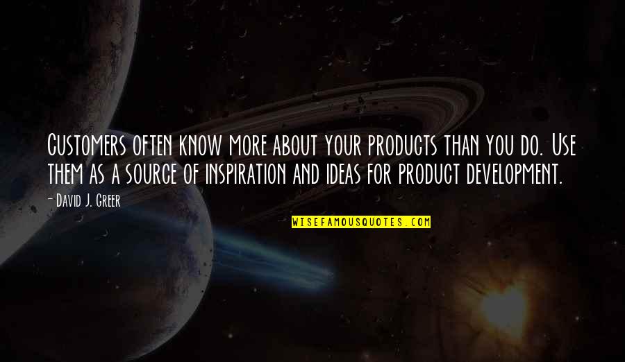 Romanes Quotes By David J. Greer: Customers often know more about your products than