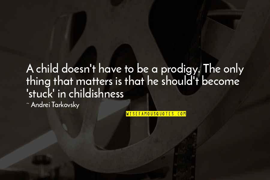 Romanian People Quotes By Andrei Tarkovsky: A child doesn't have to be a prodigy.