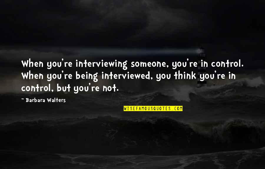 Romanko Sudbury Quotes By Barbara Walters: When you're interviewing someone, you're in control. When