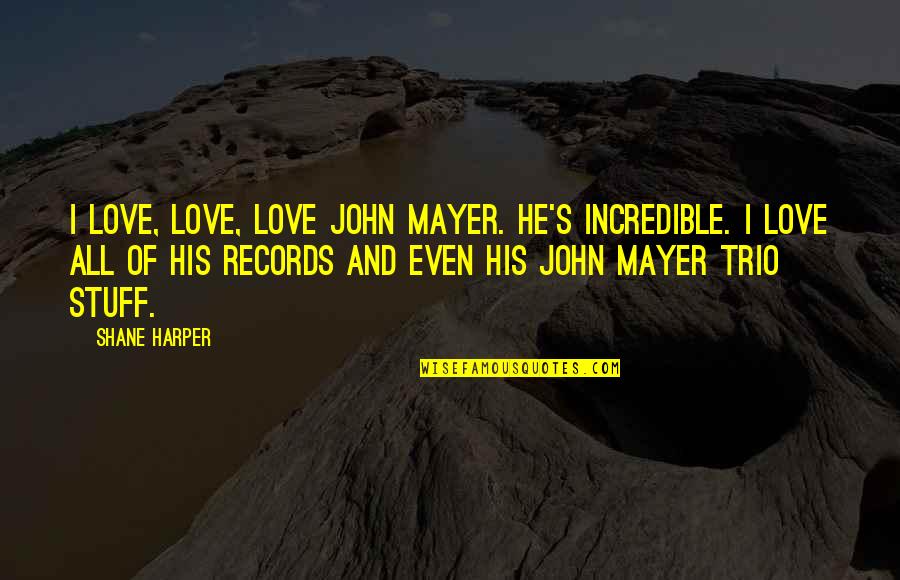 Romanski Narodi Quotes By Shane Harper: I love, love, love John Mayer. He's incredible.