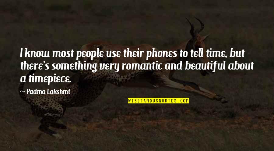 Romantic Beautiful Quotes By Padma Lakshmi: I know most people use their phones to