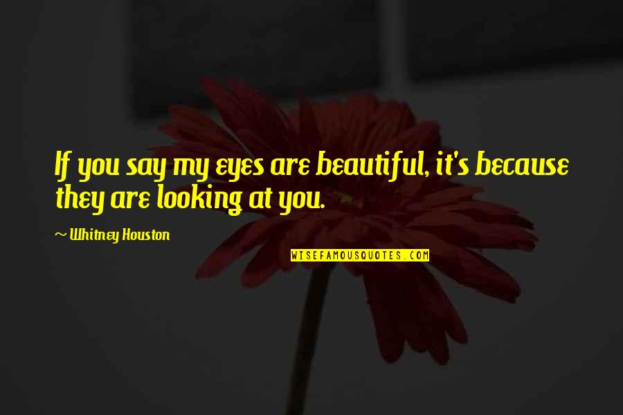 Romantic Beautiful Quotes By Whitney Houston: If you say my eyes are beautiful, it's