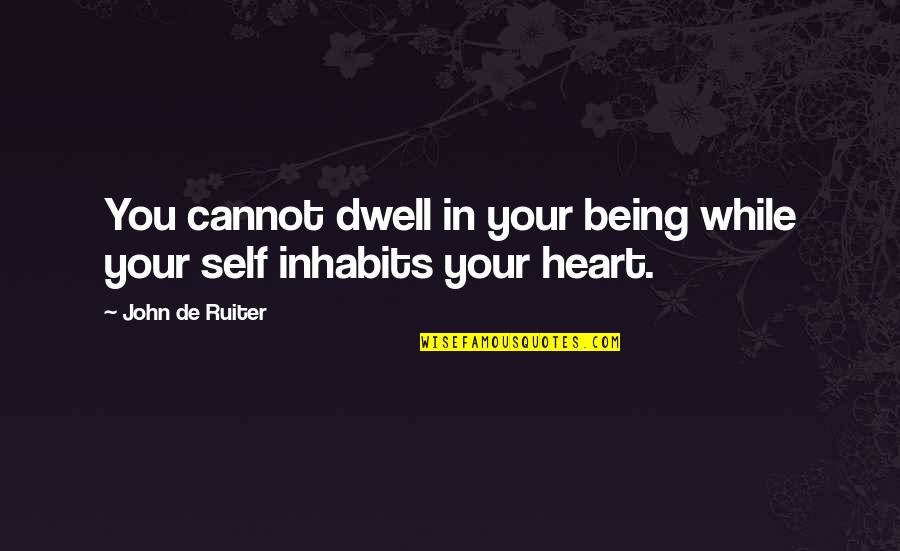 Romantic Broken Heart Quotes By John De Ruiter: You cannot dwell in your being while your