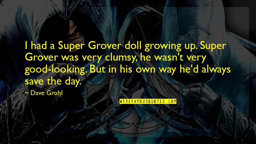 Romantic Cuban Quotes By Dave Grohl: I had a Super Grover doll growing up.