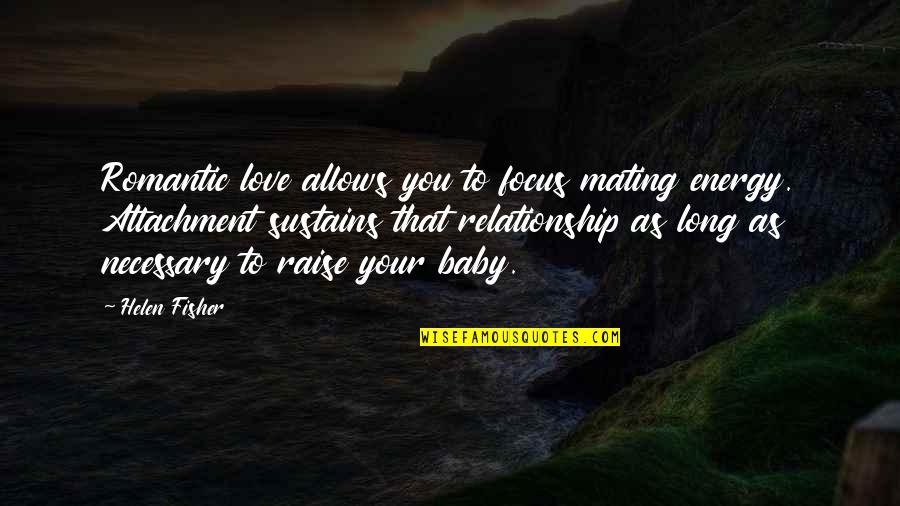 Romantic I Love You Baby Quotes By Helen Fisher: Romantic love allows you to focus mating energy.