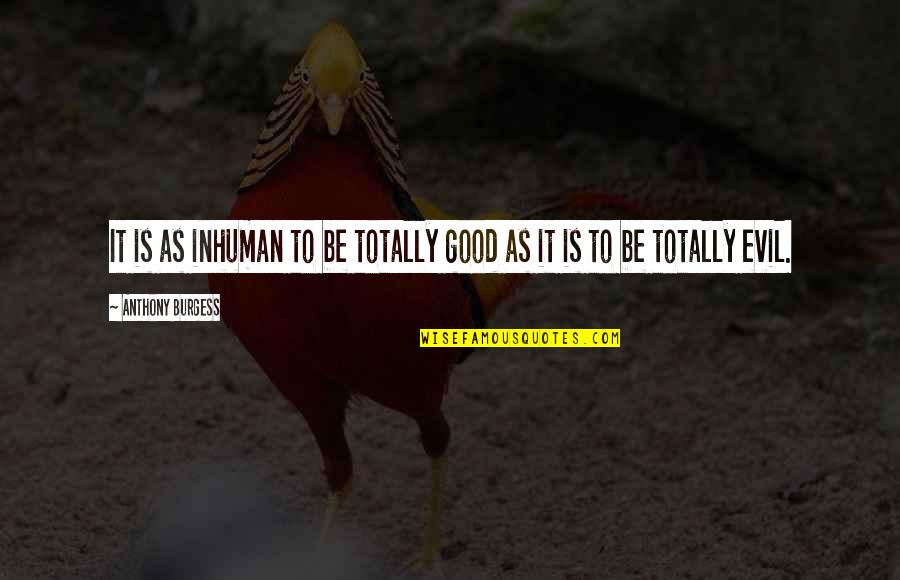 Romantic Little Quotes By Anthony Burgess: It is as inhuman to be totally good