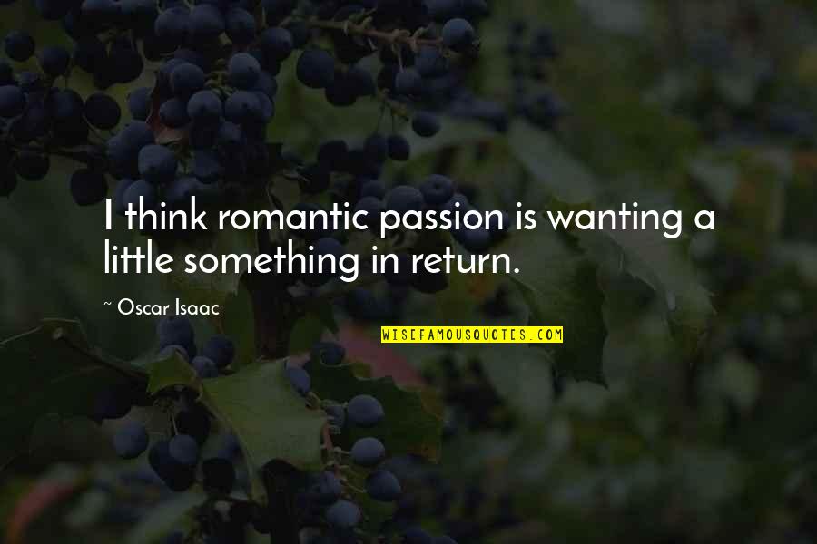 Romantic Little Quotes By Oscar Isaac: I think romantic passion is wanting a little