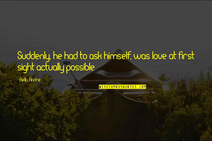 Romantic Love Love Quotes By Bella Andre: Suddenly, he had to ask himself, was love