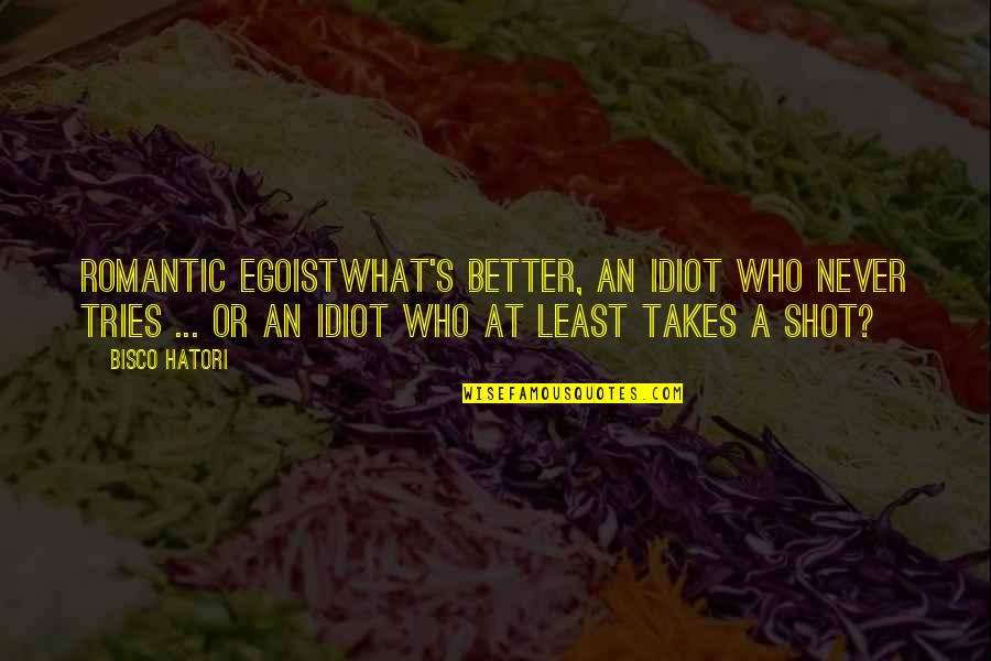 Romantic Love Love Quotes By Bisco Hatori: Romantic EgoistWhat's better, an idiot who never tries
