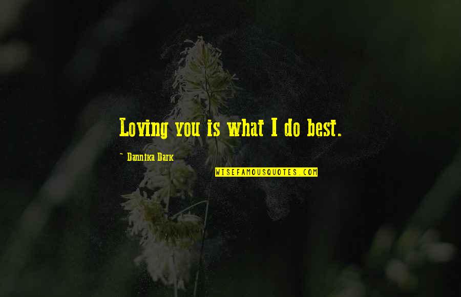 Romantic Love Love Quotes By Dannika Dark: Loving you is what I do best.
