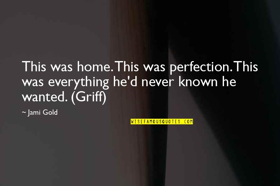 Romantic Love Love Quotes By Jami Gold: This was home. This was perfection. This was