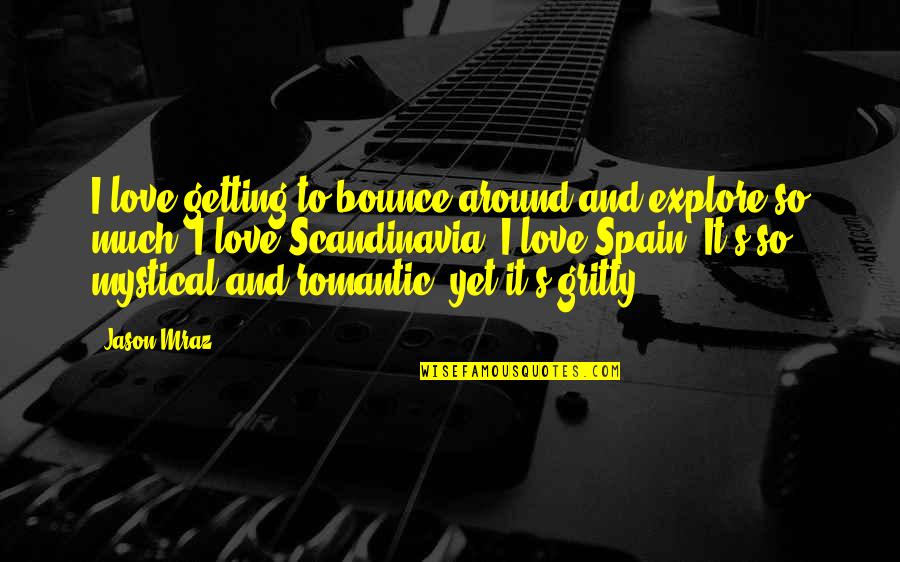 Romantic Love Love Quotes By Jason Mraz: I love getting to bounce around and explore