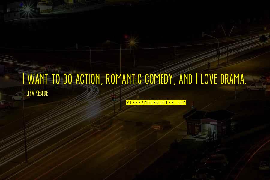 Romantic Love Love Quotes By Liya Kebede: I want to do action, romantic comedy, and