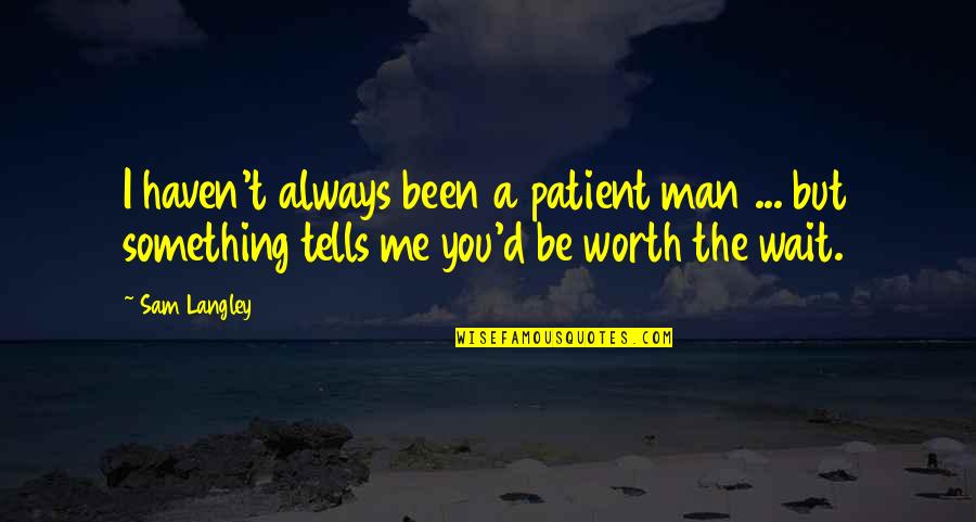 Romantic Love Love Quotes By Sam Langley: I haven't always been a patient man ...