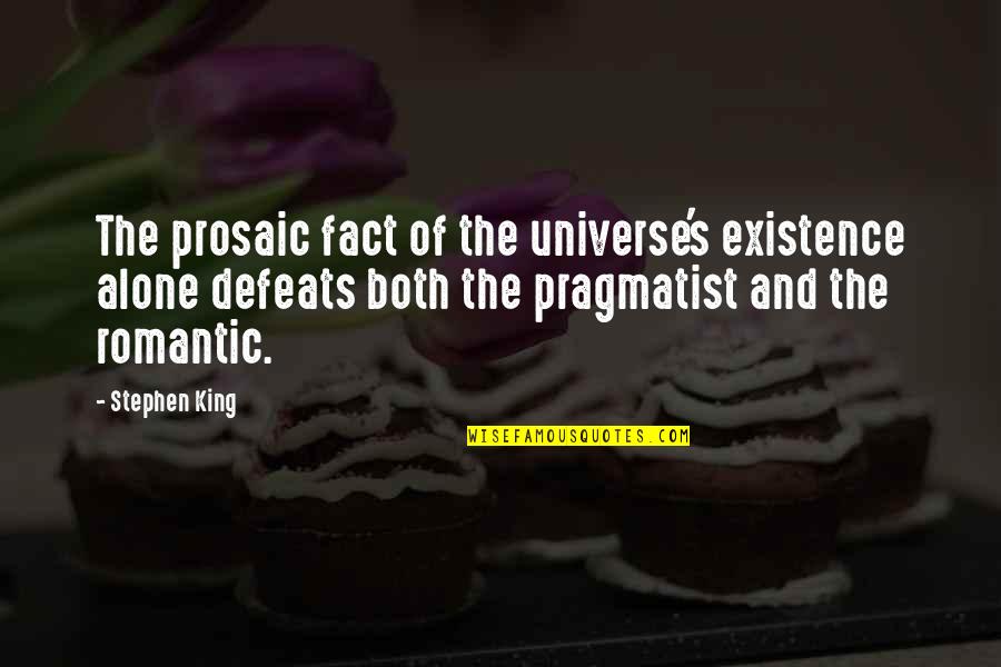 Romantic Universe Quotes By Stephen King: The prosaic fact of the universe's existence alone