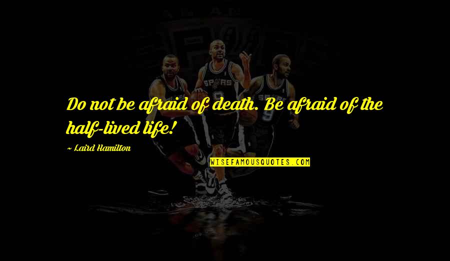 Romanticism Art Quotes By Laird Hamilton: Do not be afraid of death. Be afraid