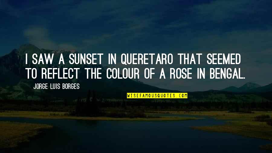 Romanticizing The Past Quotes By Jorge Luis Borges: I saw a sunset in Queretaro that seemed