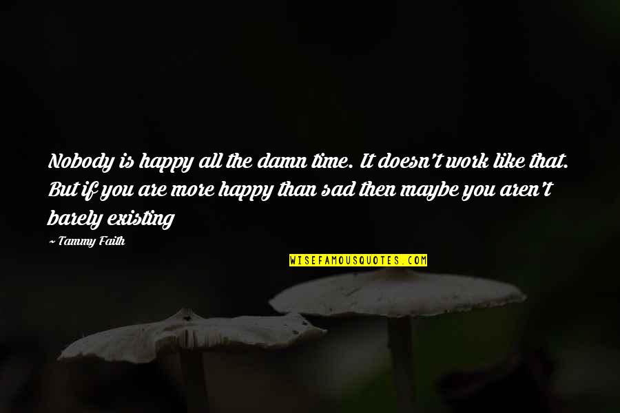 Romantictragedy Quotes By Tammy Faith: Nobody is happy all the damn time. It