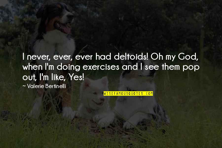 Romanus Lesion Quotes By Valerie Bertinelli: I never, ever, ever had deltoids! Oh my