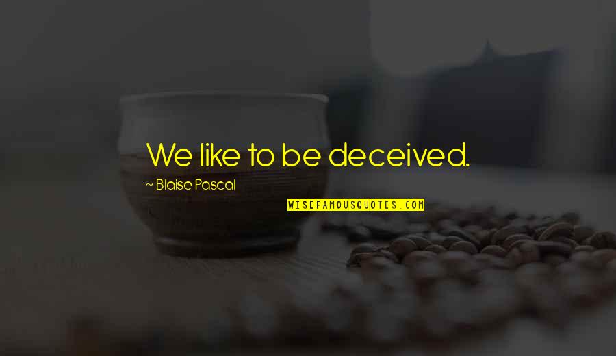 Romanze Bruch Quotes By Blaise Pascal: We like to be deceived.