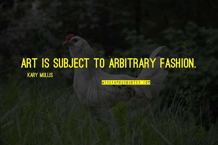 Romasean Quotes By Kary Mullis: Art is subject to arbitrary fashion.