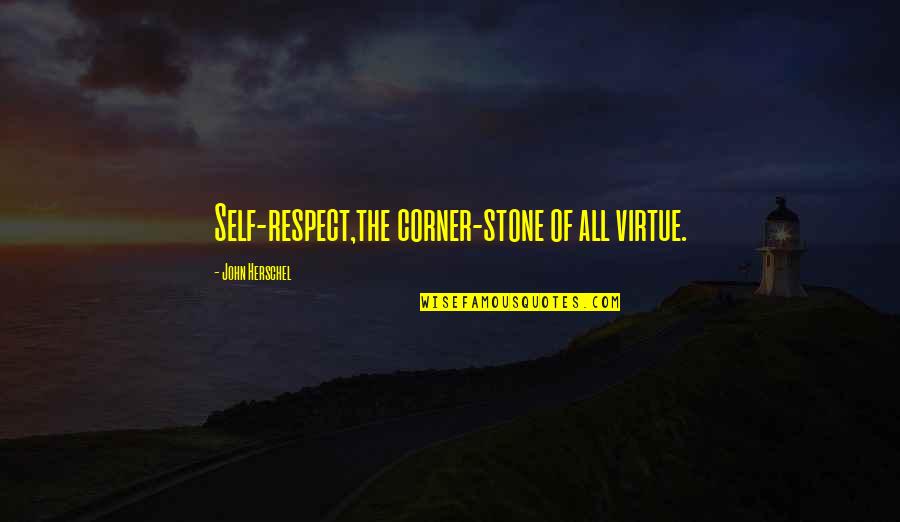 Rombis Fartobi Quotes By John Herschel: Self-respect,the corner-stone of all virtue.