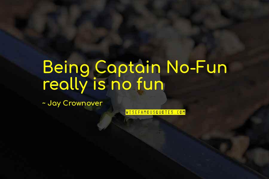 Rome Jay Crownover Quotes By Jay Crownover: Being Captain No-Fun really is no fun