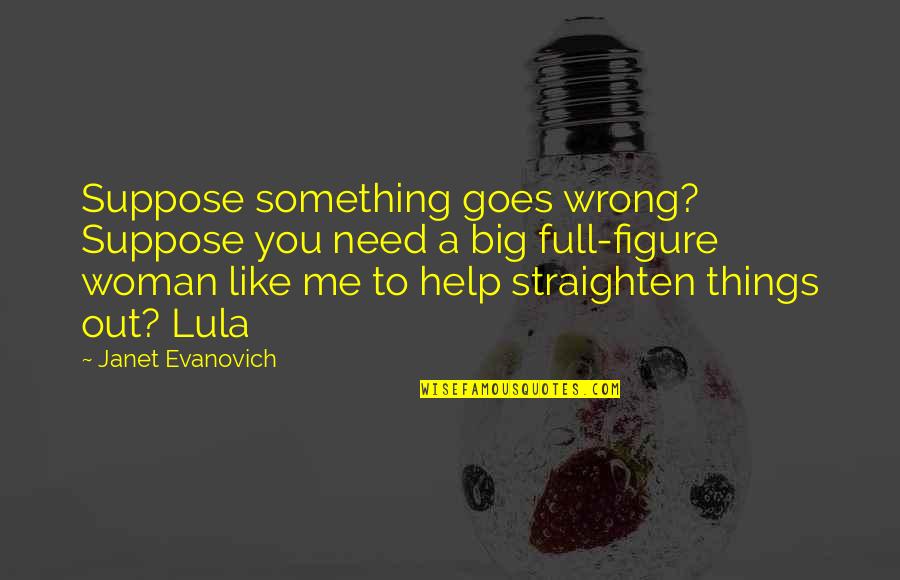 Rome Legion Quotes By Janet Evanovich: Suppose something goes wrong? Suppose you need a