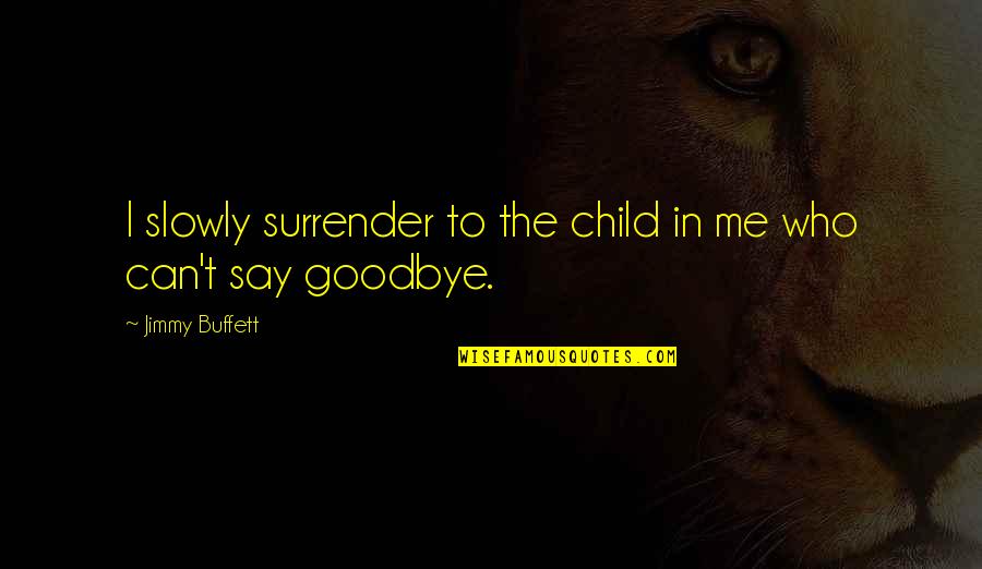 Romolo Martemucci Quotes By Jimmy Buffett: I slowly surrender to the child in me