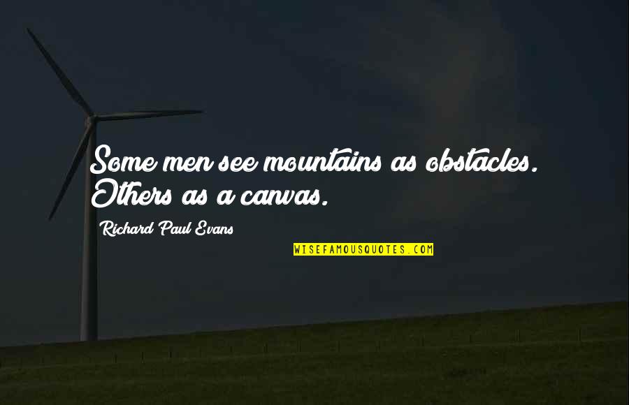 Rompuy Quotes By Richard Paul Evans: Some men see mountains as obstacles. Others as