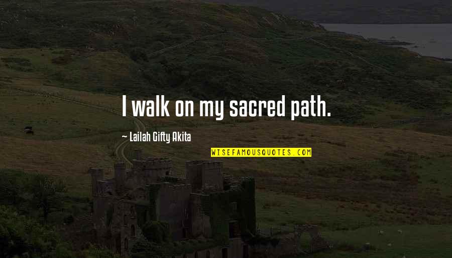 Romweber Flats Quotes By Lailah Gifty Akita: I walk on my sacred path.