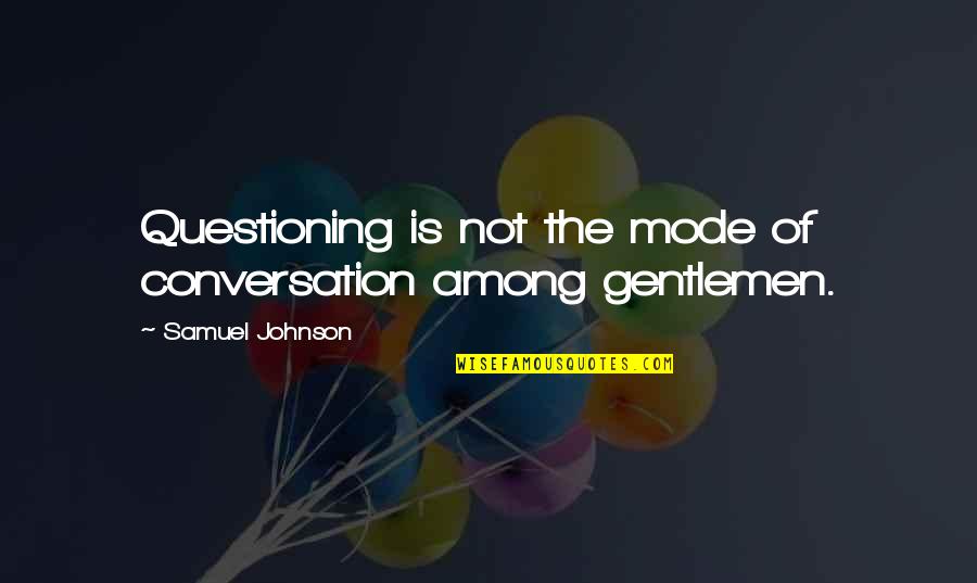 Romweber Flats Quotes By Samuel Johnson: Questioning is not the mode of conversation among