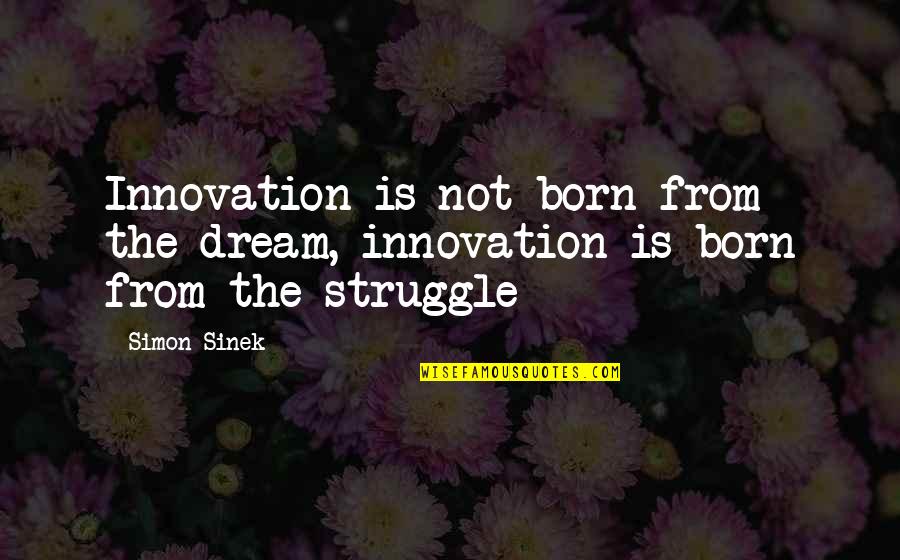 Ron Weasley Love Potion Quotes By Simon Sinek: Innovation is not born from the dream, innovation