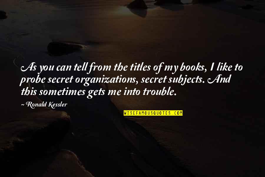 Ronald Kessler Quotes By Ronald Kessler: As you can tell from the titles of