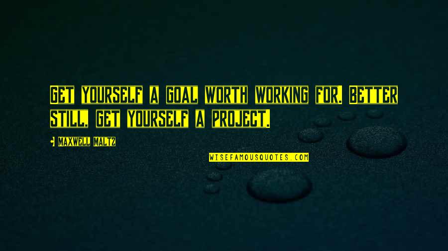 Rondalla Quotes By Maxwell Maltz: Get yourself a goal worth working for. Better