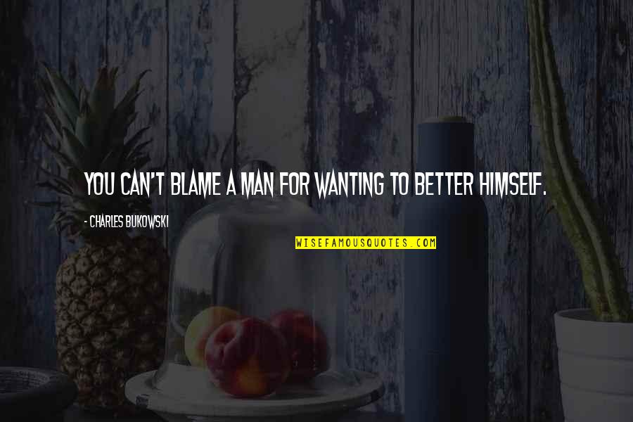 Rondan Keith Quotes By Charles Bukowski: You can't blame a man for wanting to