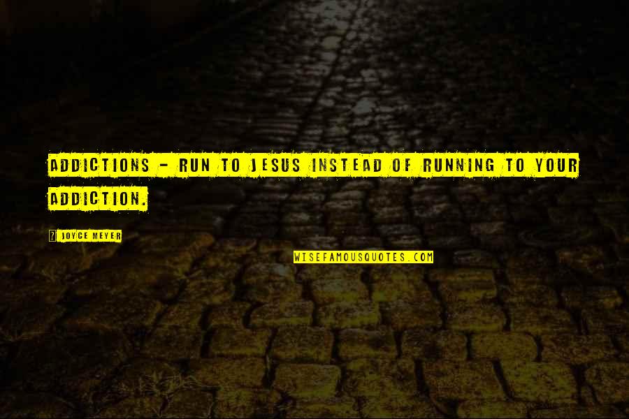 Rondan Keith Quotes By Joyce Meyer: Addictions - Run to Jesus instead of running