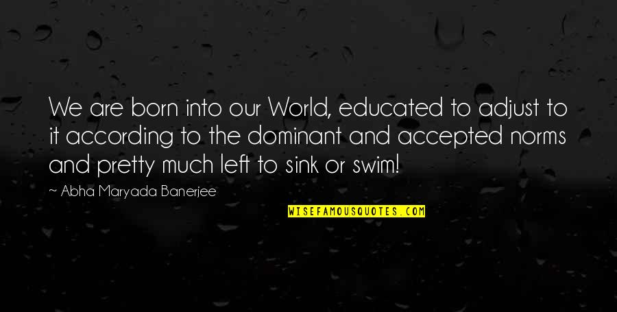 Rondando Parkes Quotes By Abha Maryada Banerjee: We are born into our World, educated to