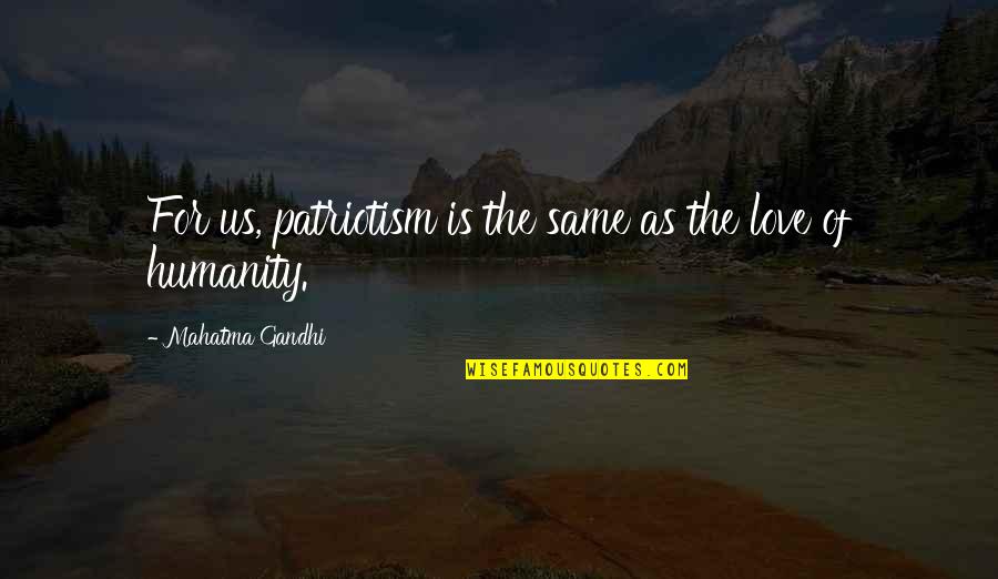 Rondando Parkes Quotes By Mahatma Gandhi: For us, patriotism is the same as the