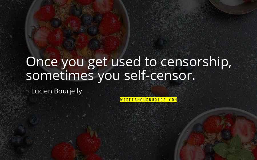 Rondno Quotes By Lucien Bourjeily: Once you get used to censorship, sometimes you