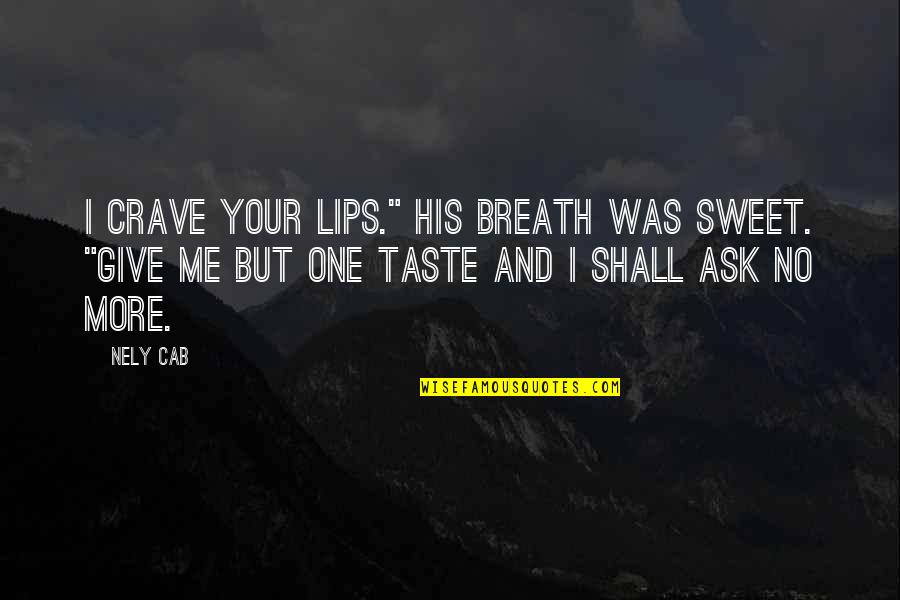 Rondno Quotes By Nely Cab: I crave your lips." His breath was sweet.