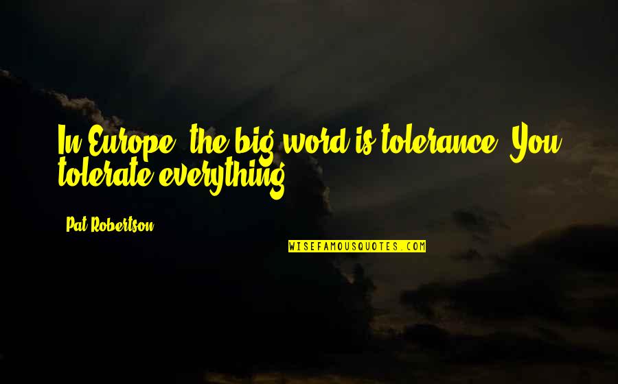 Rondno Quotes By Pat Robertson: In Europe, the big word is tolerance. You